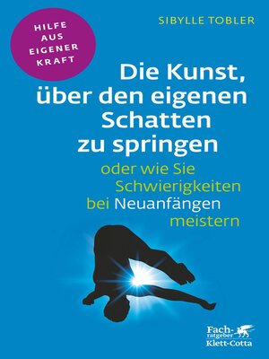 cover image of Die Kunst, über den eigenen Schatten zu springen oder wie Sie Schwierigkeiten bei Neuanfängen meistern (Fachratgeber Klett-Cotta)